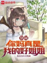 别闹，你妈真是我的好姐姐章节列表