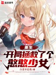 重生：开局拯救了个憨憨少女章节列表