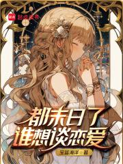 都末日了谁想谈恋爱章节列表