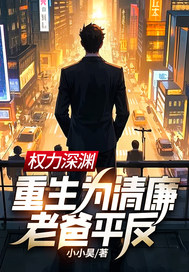 权力深渊：重生为清廉老爸平反！章节列表