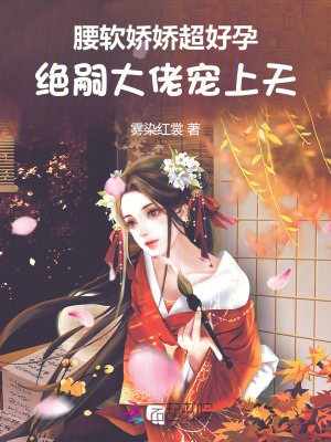 腰软娇娇超好孕，绝嗣大佬宠上天章节列表