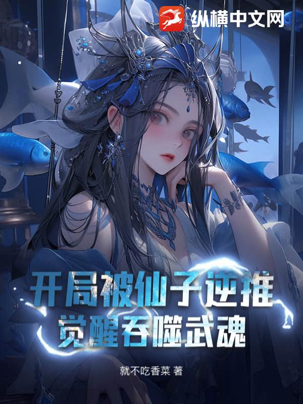 开局被仙子逆推，觉醒吞噬武魂章节列表