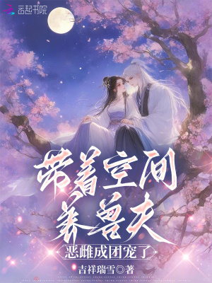 带着空间养兽夫，恶雌成团宠了章节列表