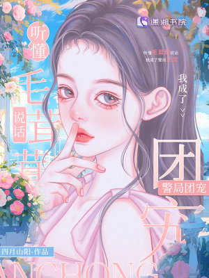 听懂毛茸茸说话，我成了警局团宠章节列表