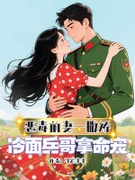 恶毒前妻一撒娇，冷面兵哥拿命宠章节列表
