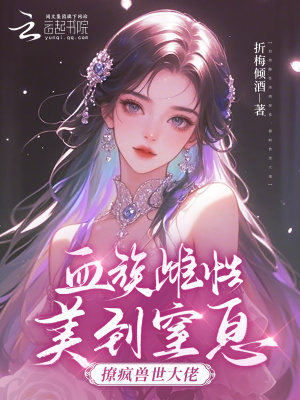 血族雌性美到窒息，撩疯兽世大佬章节列表