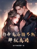 影帝高冷捂不热？那就离婚！章节列表