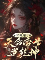 召诸神，踏万界，天命帝女逆乾坤章节列表