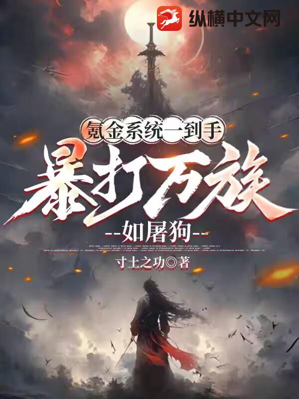 氪金系统一到手，暴打万族如屠狗章节列表