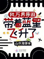 我，万界导游，带着蓝星飞升了！章节列表
