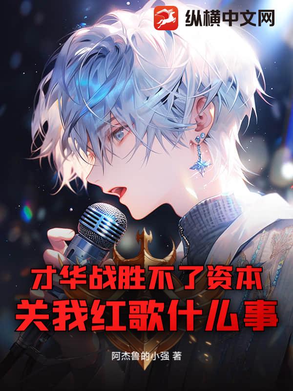 才华战胜不了资本，关我红歌什么事章节列表