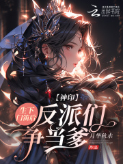 神印：生下门笛后，反派们争当爹章节列表