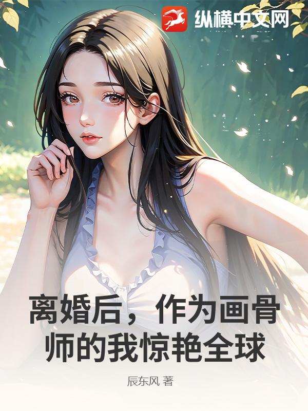 离婚后，作为画骨师的我惊艳全球章节列表