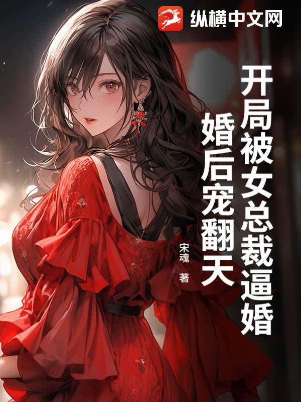 开局被女总裁逼婚，婚后宠翻天章节列表