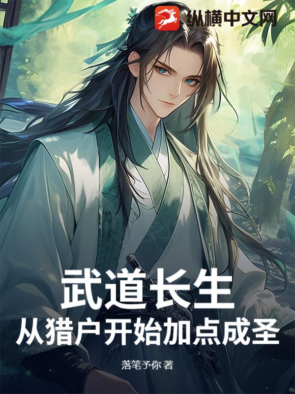 武道长生：从猎户开始加点成圣章节列表
