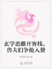 玄学恶雌开客栈，兽夫们争抢入赘章节列表