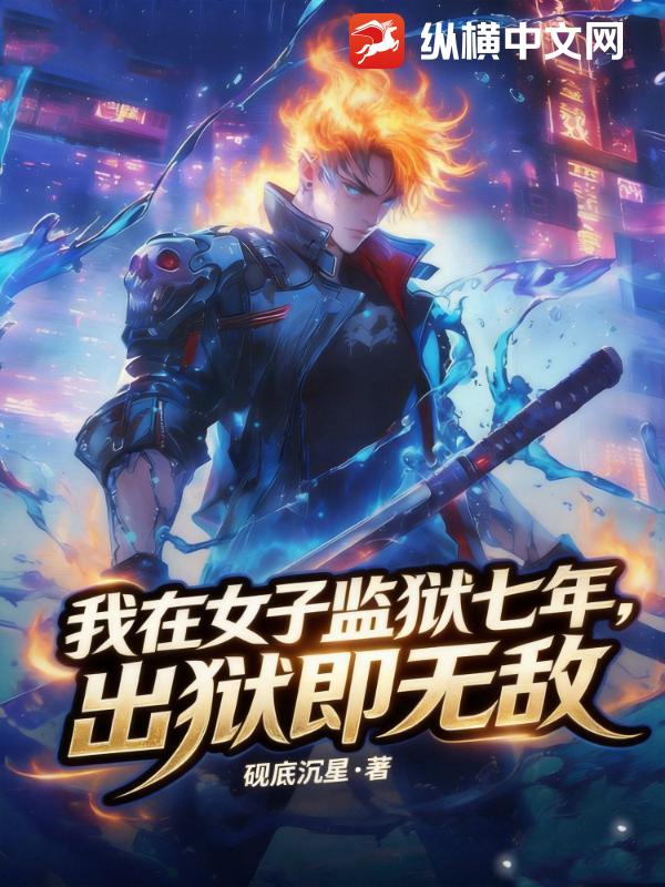 我在女子监狱七年，出狱即无敌章节列表