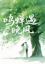 鸣蝉遇晚风章节列表