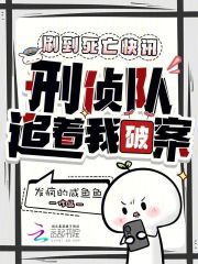 刷到死亡快讯，刑侦队追着我破案章节列表